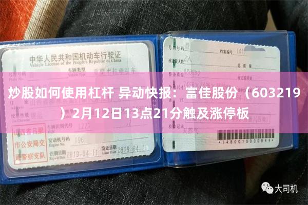 炒股如何使用杠杆 异动快报：富佳股份（603219）2月12日13点21分触及涨停板