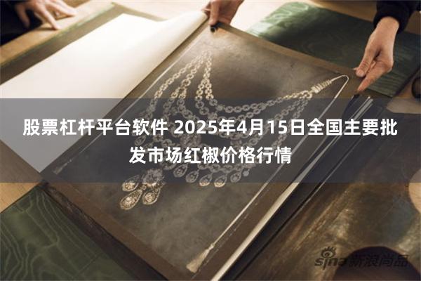 股票杠杆平台软件 2025年4月15日全国主要批发市场红椒价格行情
