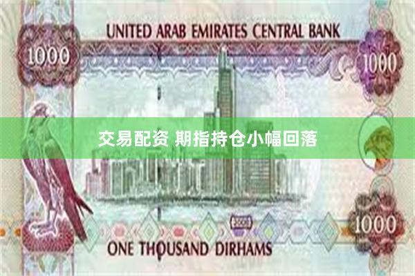 交易配资 期指持仓小幅回落