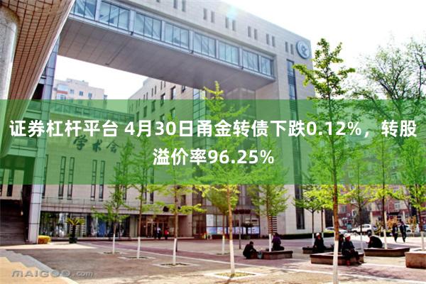 证券杠杆平台 4月30日甬金转债下跌0.12%，转股溢价率96.25%