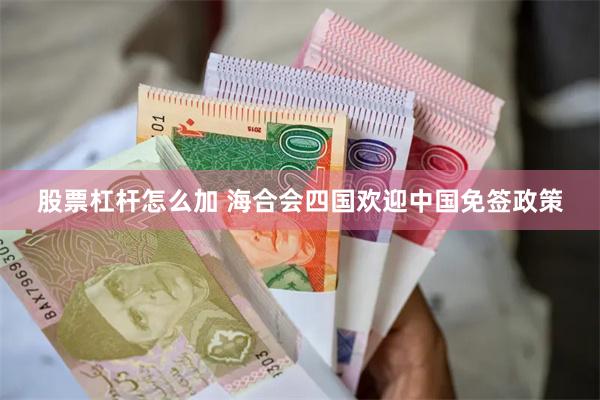 股票杠杆怎么加 海合会四国欢迎中国免签政策