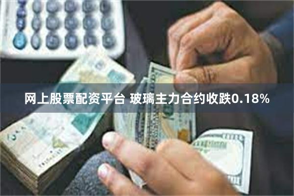 网上股票配资平台 玻璃主力合约收跌0.18%