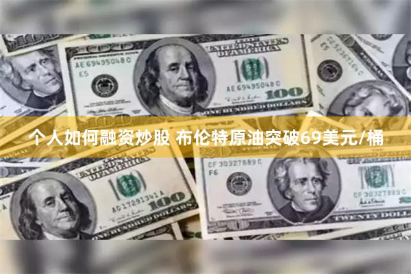 个人如何融资炒股 布伦特原油突破69美元/桶