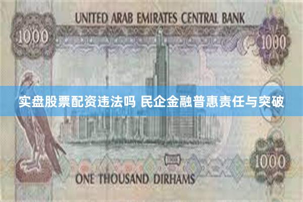 实盘股票配资违法吗 民企金融普惠责任与突破